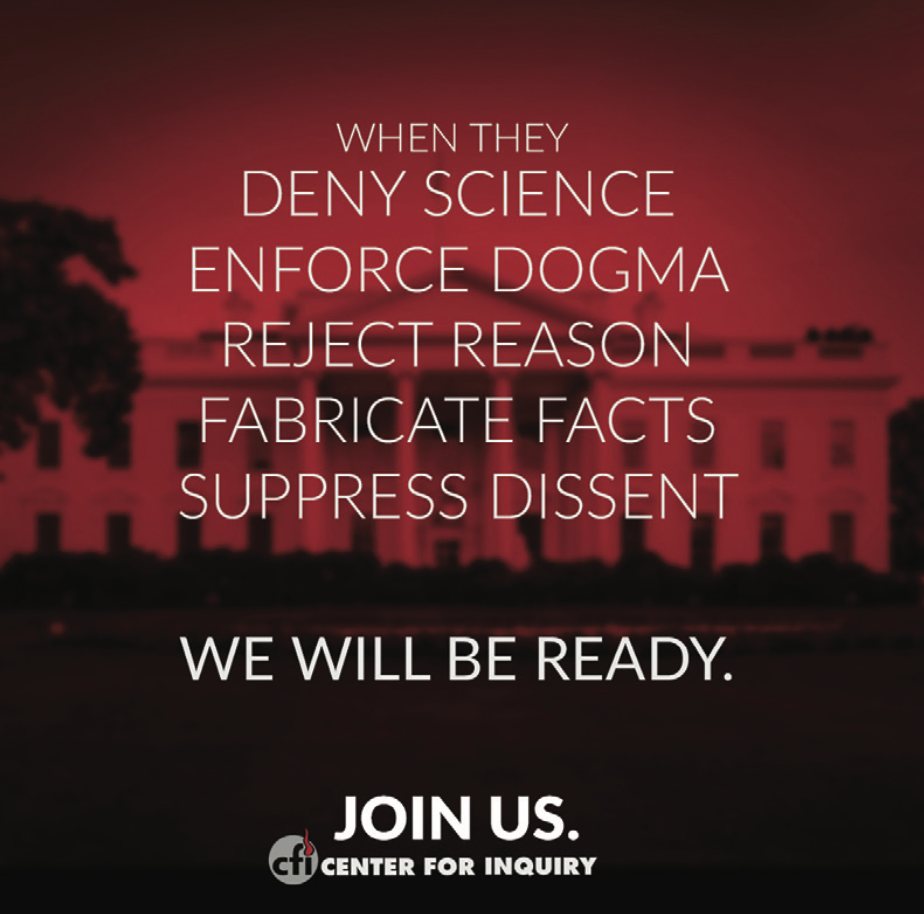 When they deny science, enforce dogma, reject reason, fabricate facts, and suppress dissent, we will be ready. Join us. CFI - Center for Inquiry